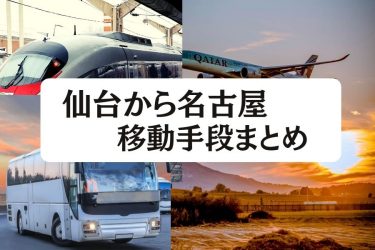 【2024年度版】仙台から名古屋の移動手段まとめ｜新幹線・飛行機・高速バスの値段と所要時間を徹底比較！