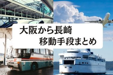 【2024年最新】大阪から長崎の移動手段まとめ｜新幹線・飛行機・深夜バス・フェリーの値段と所要時間を徹底比較！