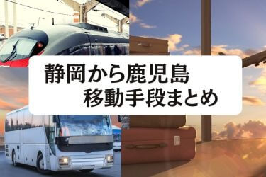 静岡〜鹿児島の移動手段まとめ｜飛行機・新幹線・高速バスの料金と所要時間を徹底比較！