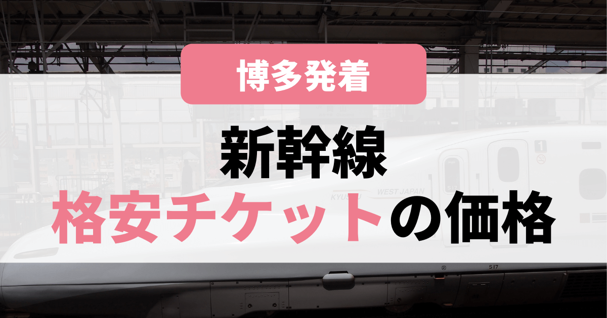 福岡・博多発着】新幹線格安チケットの価格を徹底解説！ - 移動手段 