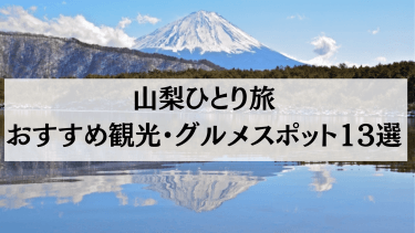 【2024年4月最新】山梨ひとり旅におすすめの観光・グルメスポット13選を紹介！