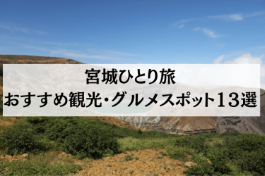 【2024年4月最新】宮城ひとり旅におすすめの観光・グルメスポット13選を紹介！