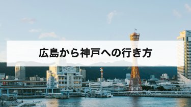 【2026年最新】広島から神戸の行き方を比較｜新幹線・高速バス・夜行バス・車の料金と時間【2026年10月時点】