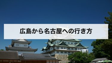 【2026年最新】広島から名古屋の行き方を比較｜新幹線・夜行バス・飛行機・車の料金と時間