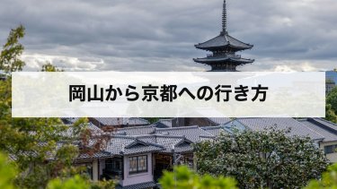 【2026年最新】岡山から京都の行き方を比較｜新幹線・高速バス・在来線・車の料金と時間