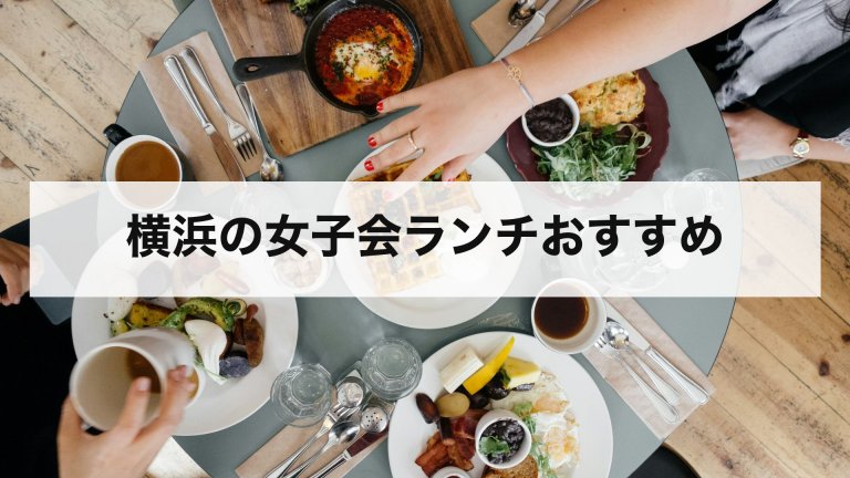 横浜の女子会ランチおすすめ