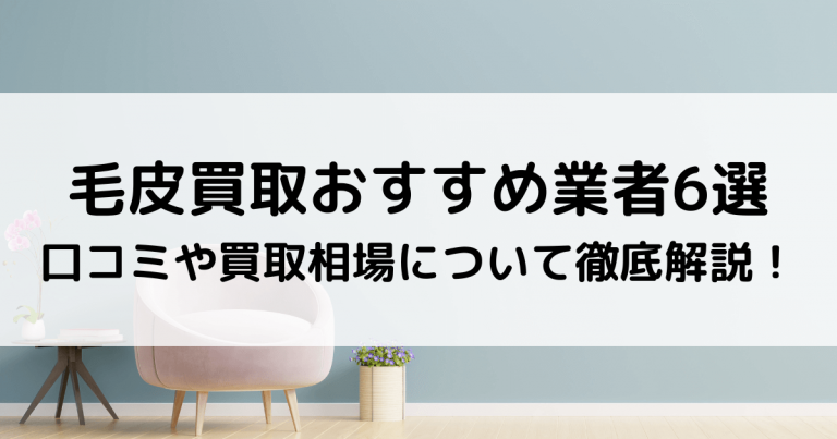 毛皮買取おすすめ業者6選口コミや買取相場について徹底解説！