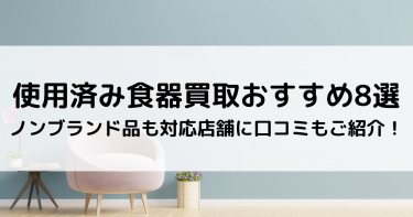 使用済み食器買取おすすめ8選｜ノンブランド品も対応店舗に口コミもご紹介！