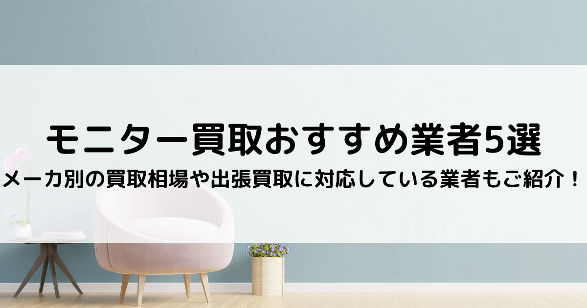 モニター買取おすすめ業者5選【2026年最新版】メーカ別の買取相場や