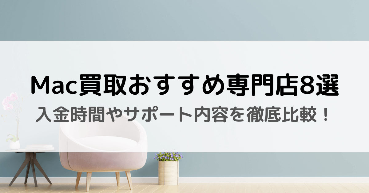 Mac買取おすすめ専門店8選｜入金時間やサポート内容を徹底比較 