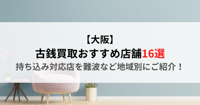 【大阪】古銭買取おすすめ店舗16選｜持ち込み対応店を難波など地域別にご紹介！