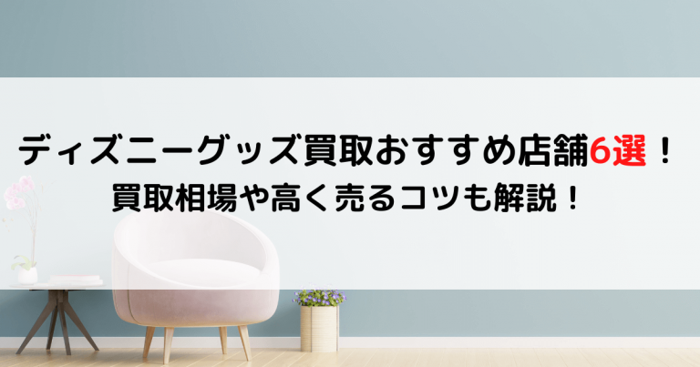 ディズニーグッズ買取おすすめ店舗6選！買取相場や高く売るコツも解説！