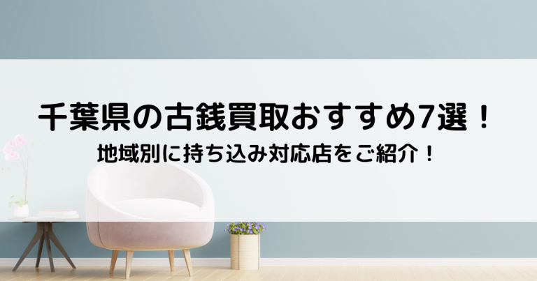 千葉県の古銭買取おすすめ7選！地域別に持ち込み対応店をご紹介！