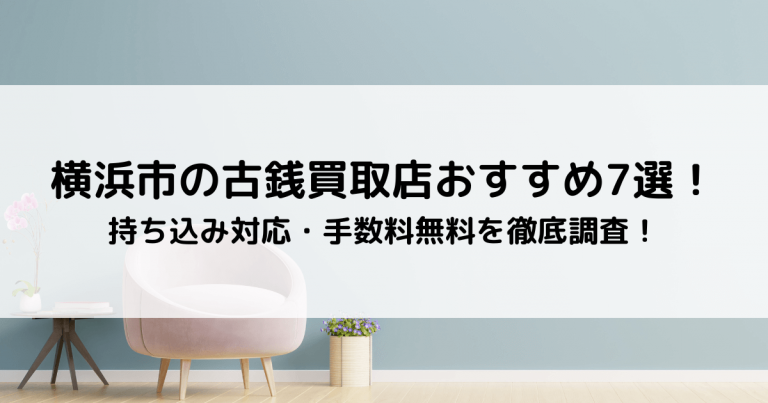 横浜市の古銭買取店おすすめ7選！持ち込み対応・手数料無料を徹底調査！