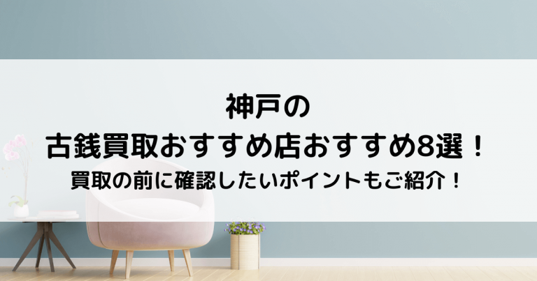 神戸の古銭買取おすすめ店おすすめ8選！買取の前に確認したいポイントもご紹介！