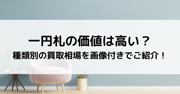 一円札の価値は高い？種類別の買取相場を画像付きでご紹介！