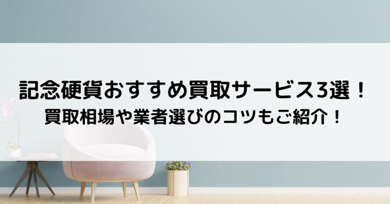 記念硬貨おすすめ買取サービス3選！買取相場や業者選びのコツもご紹介！