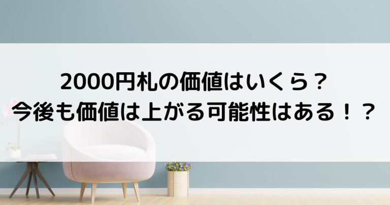 2000円札の価値はいくら？今後も価値は上がる可能性はある！？