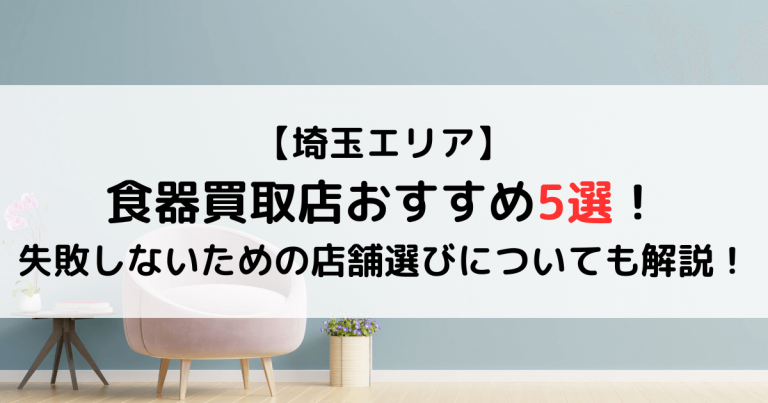 【埼玉エリア】食器買取店おすすめ5選！失敗しないための店舗選びについても解説！