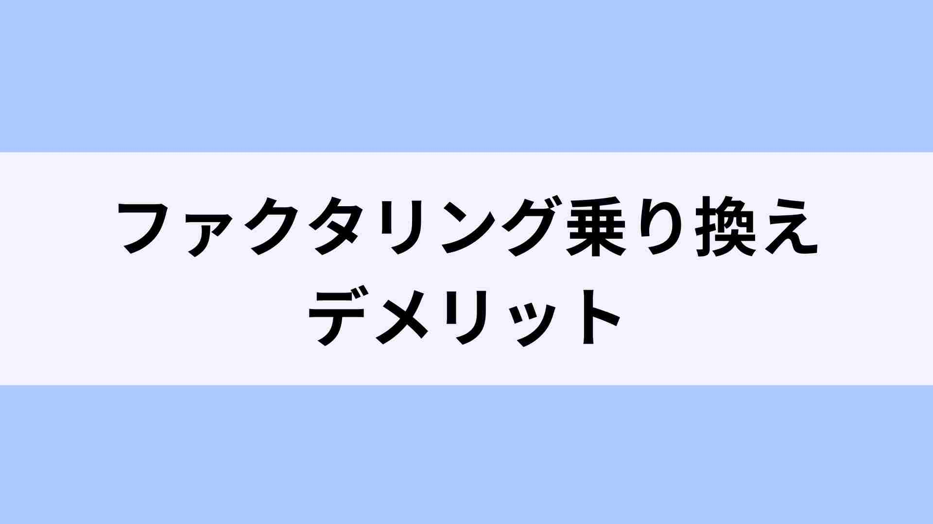 ファクタリング乗り換えのデメリット