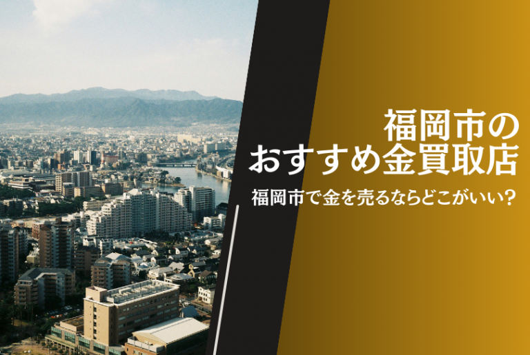 福岡市のおすすめ金買取店